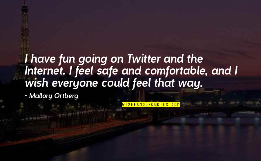 Safe Internet Quotes By Mallory Ortberg: I have fun going on Twitter and the