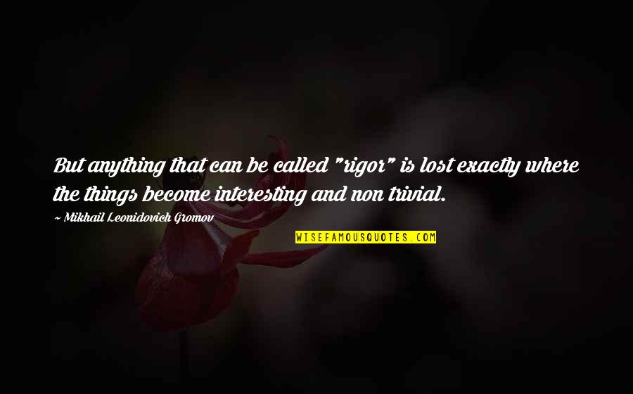 Safe Journey Christian Quotes By Mikhail Leonidovich Gromov: But anything that can be called "rigor" is Safe Journey Christian Quotes By Mikhail Leonidovich Gromov: But anything that can be called "rigor" is