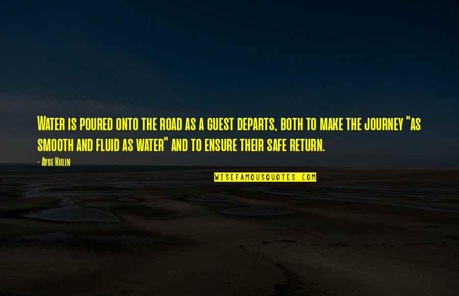 Safe Journey Quotes By Ayse Kulin: Water is poured onto the road as a