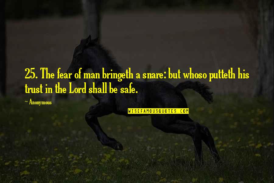 Safe Man Quotes By Anonymous: 25. The fear of man bringeth a snare: Safe Man Quotes By Anonymous: 25. The fear of man bringeth a snare:
