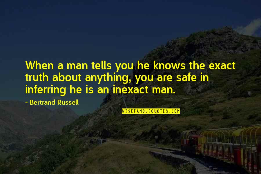 Safe Man Quotes By Bertrand Russell: When a man tells you he knows the Safe Man Quotes By Bertrand Russell: When a man tells you he knows the