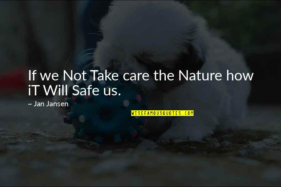 Safe Man Quotes By Jan Jansen: If we Not Take care the Nature how Safe Man Quotes By Jan Jansen: If we Not Take care the Nature how