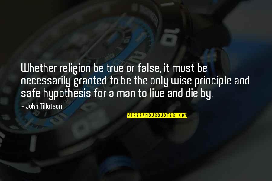 Safe Man Quotes By John Tillotson: Whether religion be true or false, it must Safe Man Quotes By John Tillotson: Whether religion be true or false, it must