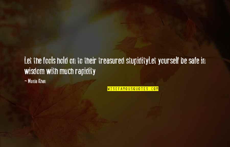 Safe Man Quotes By Munia Khan: Let the fools hold on to their treasured Safe Man Quotes By Munia Khan: Let the fools hold on to their treasured