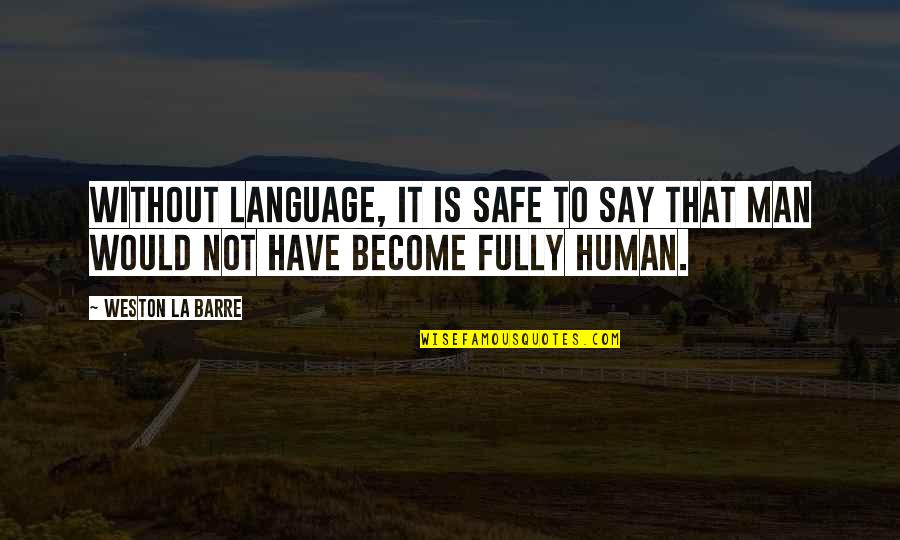 Safe Man Quotes By Weston La Barre: Without language, it is safe to say that