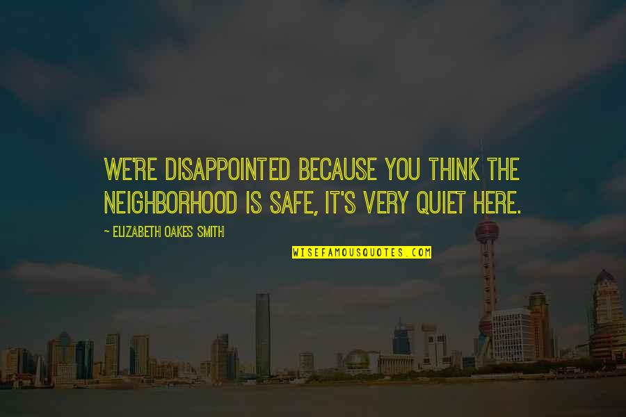 Safe Neighborhood Quotes By Elizabeth Oakes Smith: We're disappointed because you think the neighborhood is