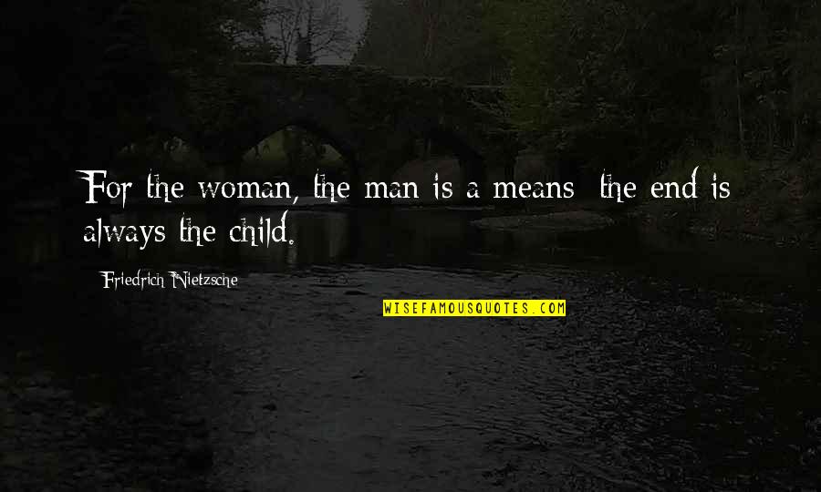 Safe Operation Quotes By Friedrich Nietzsche: For the woman, the man is a means: