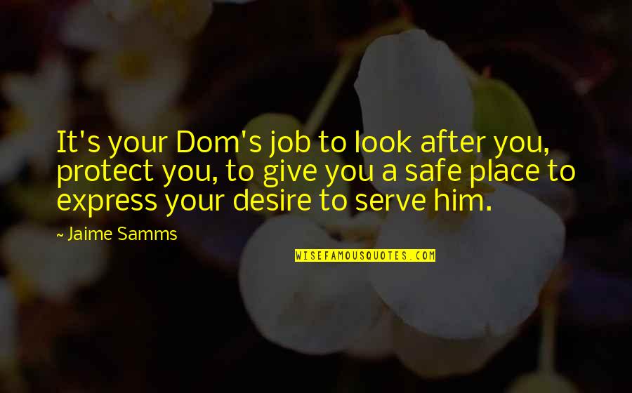 Safe Place Quotes By Jaime Samms: It's your Dom's job to look after you, Safe Place Quotes By Jaime Samms: It's your Dom's job to look after you,