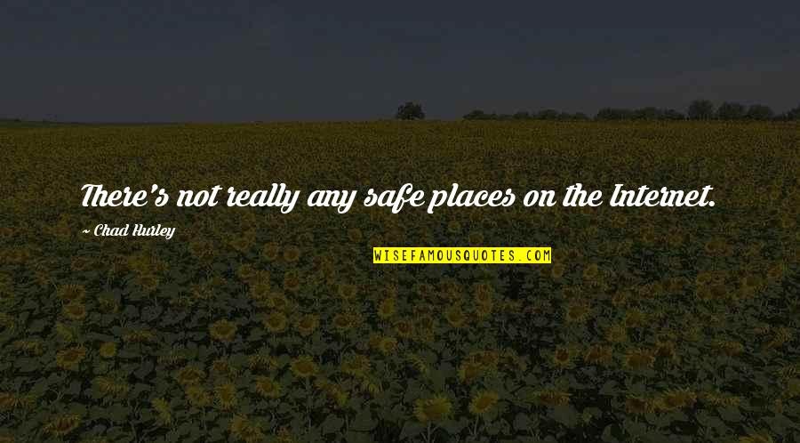 Safe Places Quotes By Chad Hurley: There's not really any safe places on the