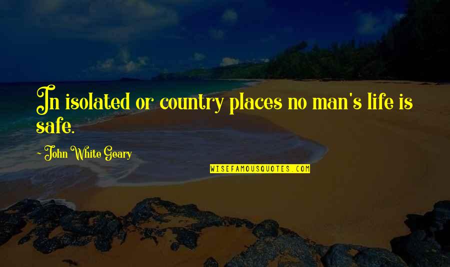 Safe Places Quotes By John White Geary: In isolated or country places no man's life