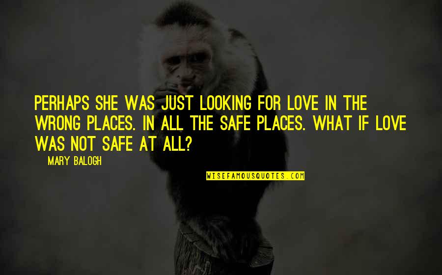 Safe Places Quotes By Mary Balogh: Perhaps she was just looking for love in