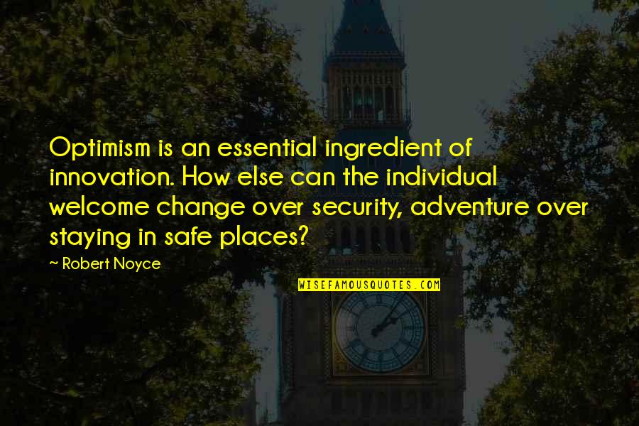 Safe Places Quotes By Robert Noyce: Optimism is an essential ingredient of innovation. How