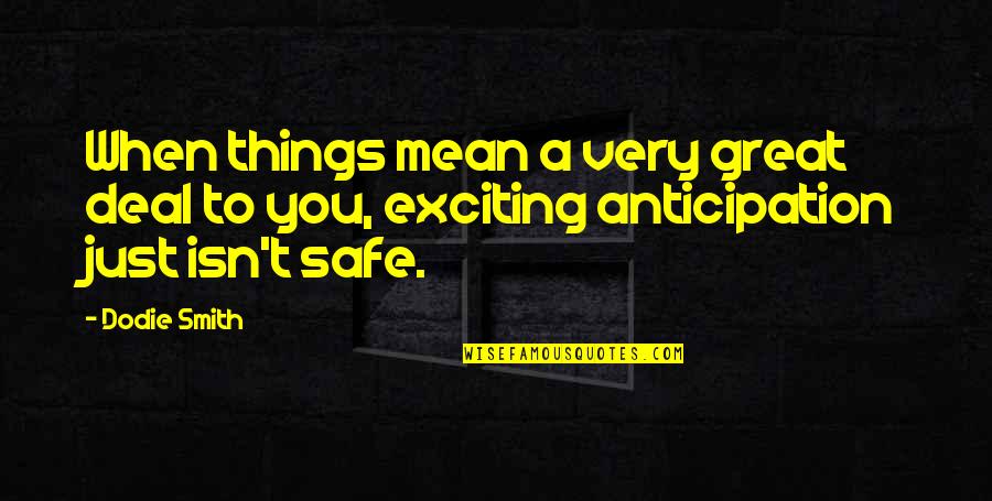 Safe Quotes By Dodie Smith: When things mean a very great deal to