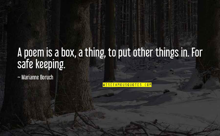 Safe Quotes By Marianne Boruch: A poem is a box, a thing, to