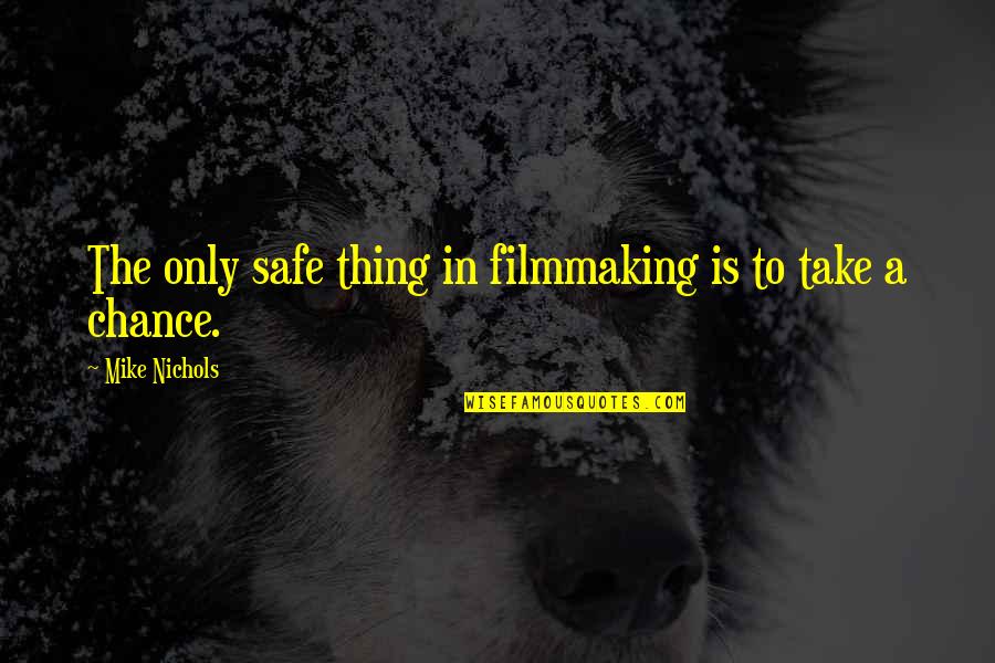 Safe Quotes By Mike Nichols: The only safe thing in filmmaking is to