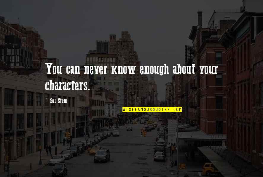 Safe Sec Quotes By Sol Stein: You can never know enough about your characters.