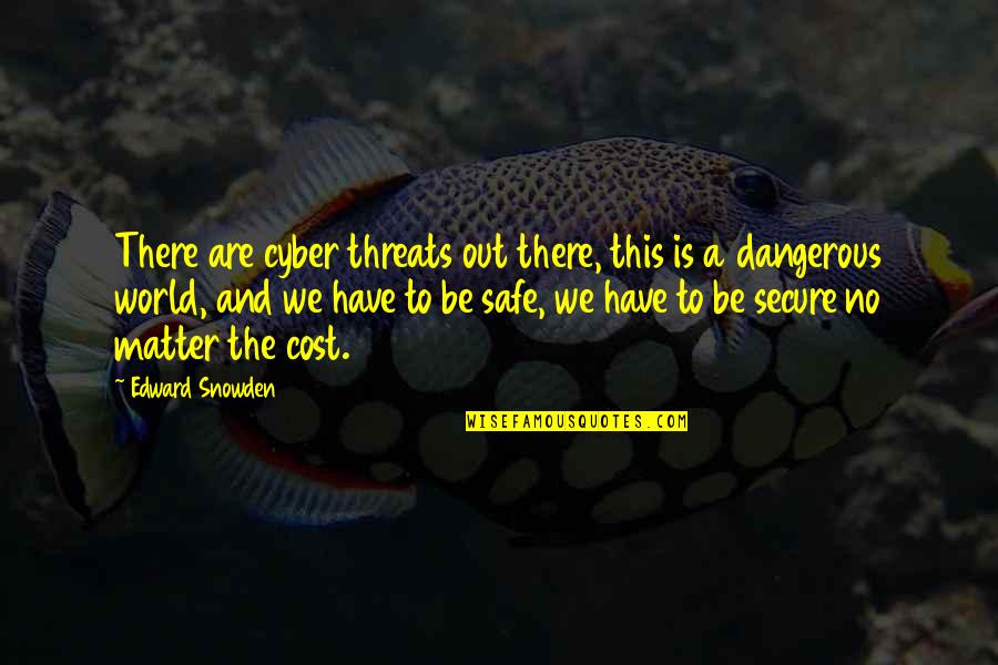 Safe Secure Quotes By Edward Snowden: There are cyber threats out there, this is