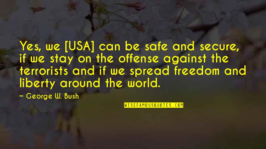 Safe Secure Quotes By George W. Bush: Yes, we [USA] can be safe and secure,