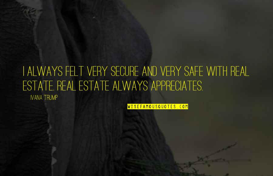 Safe Secure Quotes By Ivana Trump: I always felt very secure and very safe