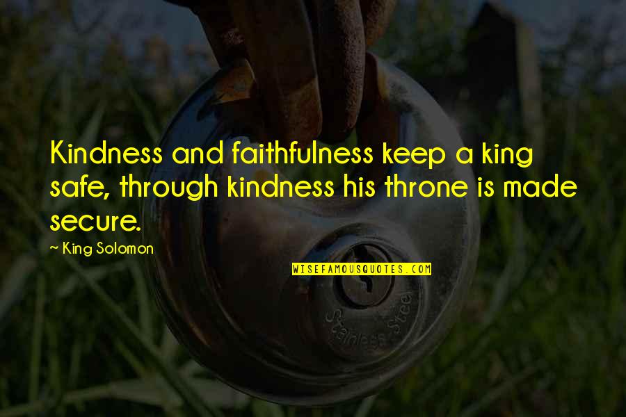 Safe Secure Quotes By King Solomon: Kindness and faithfulness keep a king safe, through Safe Secure Quotes By King Solomon: Kindness and faithfulness keep a king safe, through