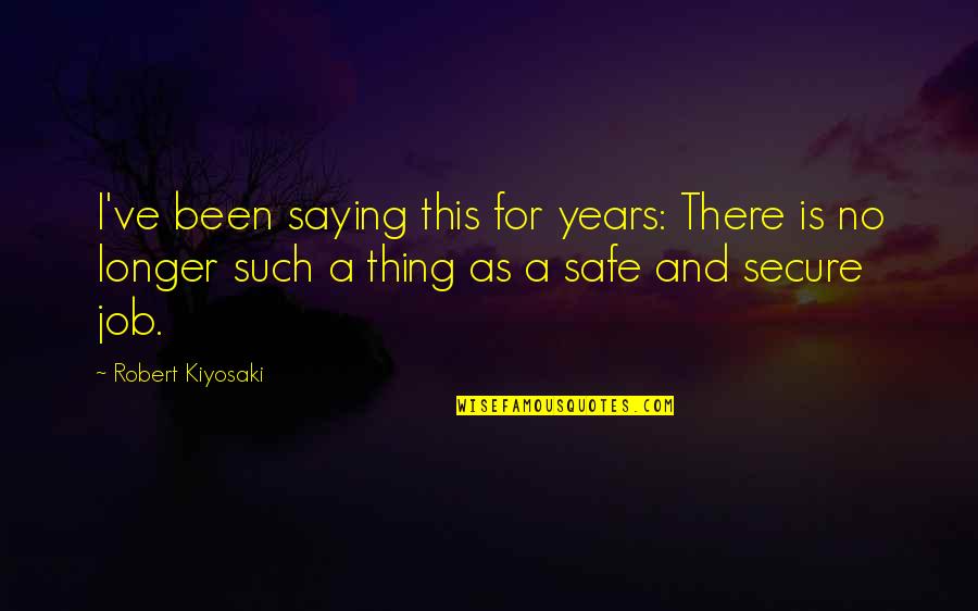 Safe Secure Quotes By Robert Kiyosaki: I've been saying this for years: There is