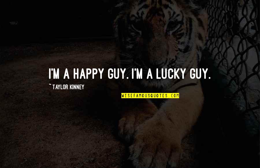 Safe Skies Archer Quotes By Taylor Kinney: I'm a happy guy. I'm a lucky guy.