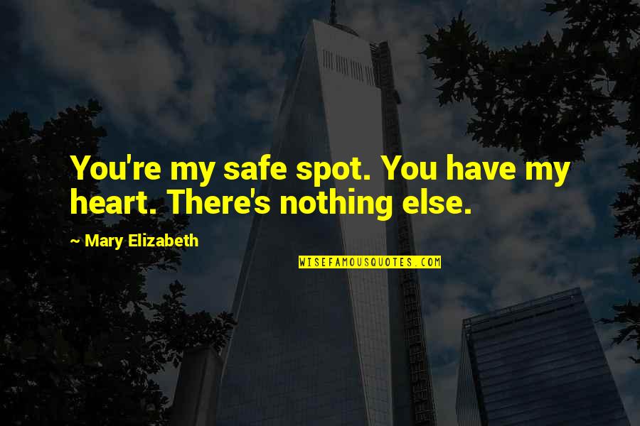 Safe Spot Quotes By Mary Elizabeth: You're my safe spot. You have my heart. Safe Spot Quotes By Mary Elizabeth: You're my safe spot. You have my heart.