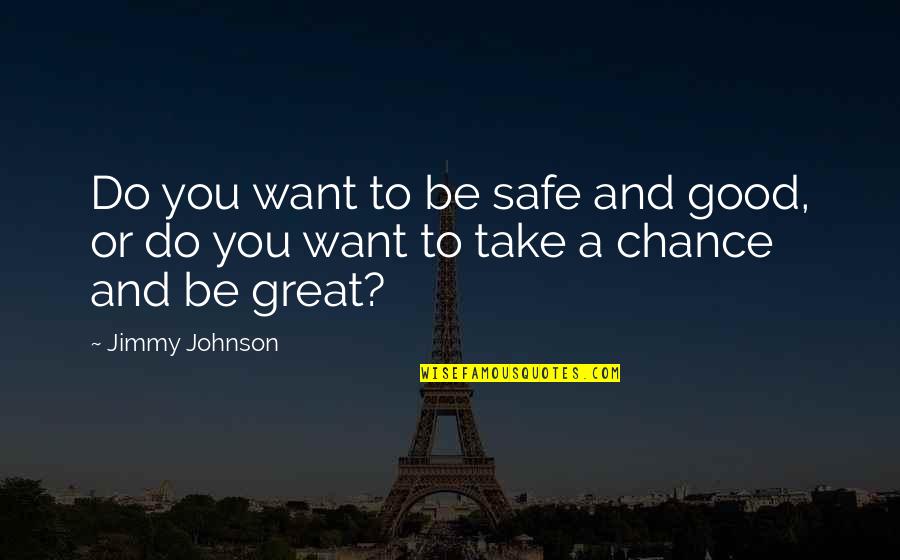 Safe The Good Quotes By Jimmy Johnson: Do you want to be safe and good,