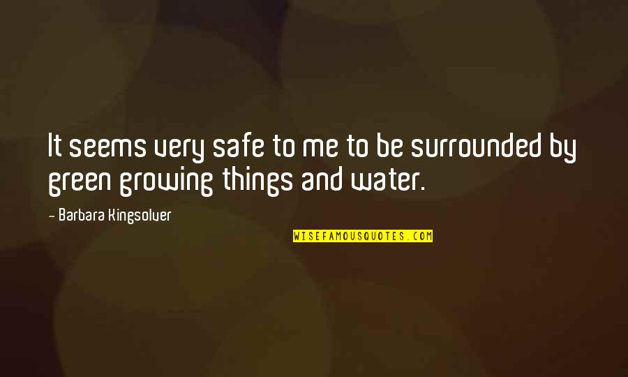 Safe Water Quotes By Barbara Kingsolver: It seems very safe to me to be