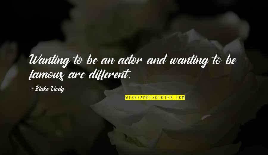 Safe Weekend Quotes By Blake Lively: Wanting to be an actor and wanting to