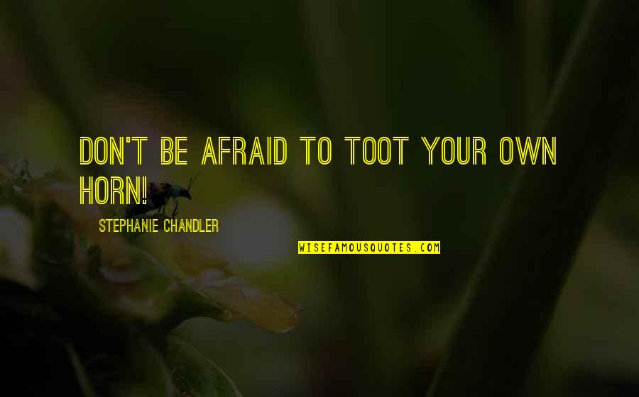 Safe Weekend Quotes By Stephanie Chandler: Don't be afraid to toot your own horn!