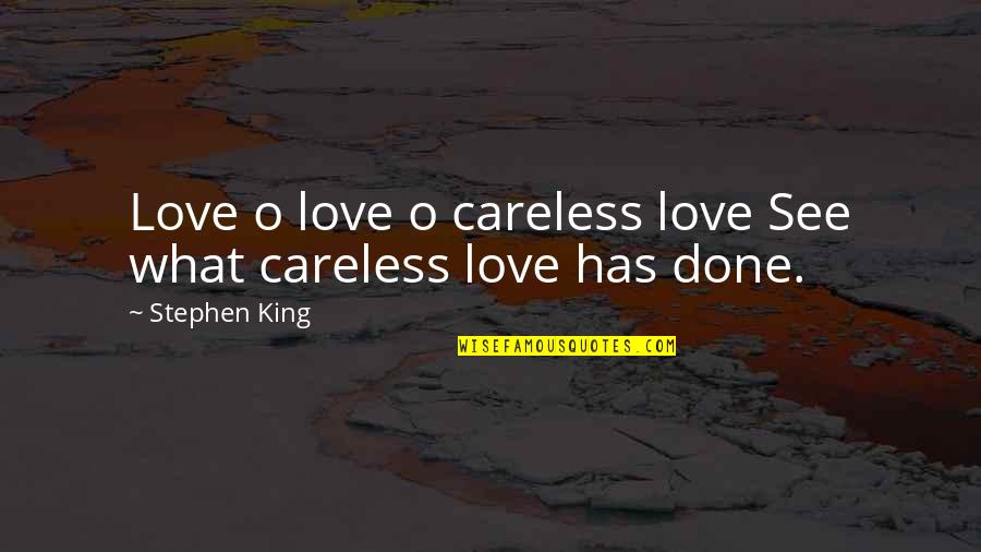 Safe Work Practices Quotes By Stephen King: Love o love o careless love See what