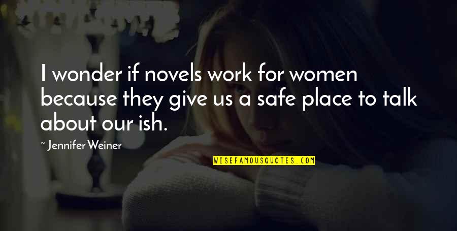 Safe Work Quotes By Jennifer Weiner: I wonder if novels work for women because