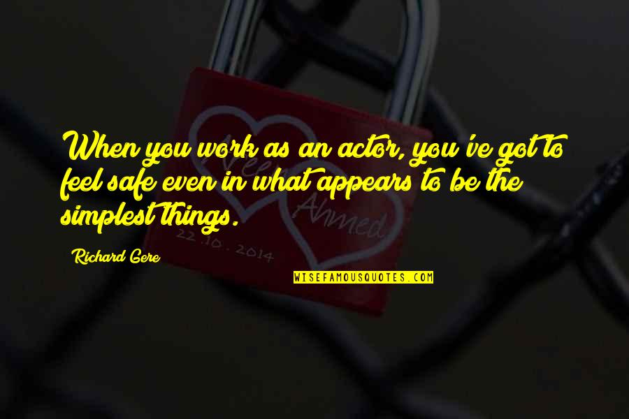 Safe Work Quotes By Richard Gere: When you work as an actor, you've got Safe Work Quotes By Richard Gere: When you work as an actor, you've got