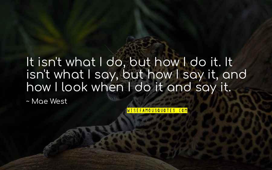 Safe Working Environment Quotes By Mae West: It isn't what I do, but how I