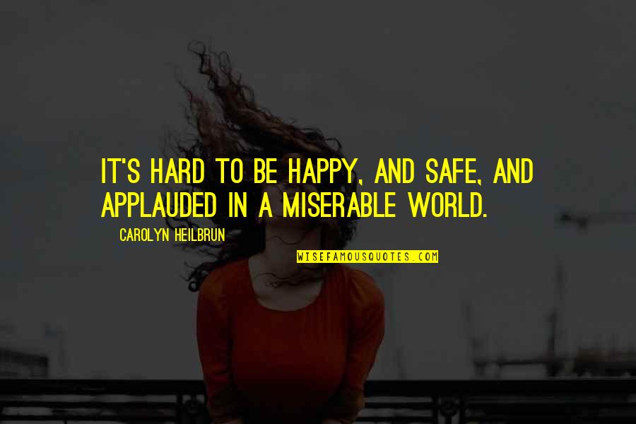 Safe World Quotes By Carolyn Heilbrun: It's hard to be happy, and safe, and