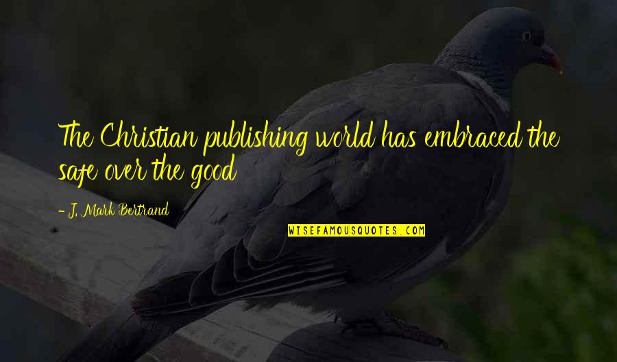 Safe World Quotes By J. Mark Bertrand: The Christian publishing world has embraced the safe