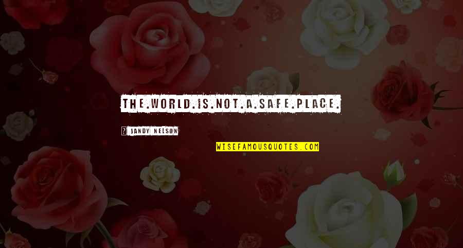 Safe World Quotes By Jandy Nelson: The.World.Is.Not.A.Safe.Place.