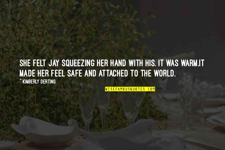 Safe World Quotes By Kimberly Derting: She felt Jay squeezing her hand with his.