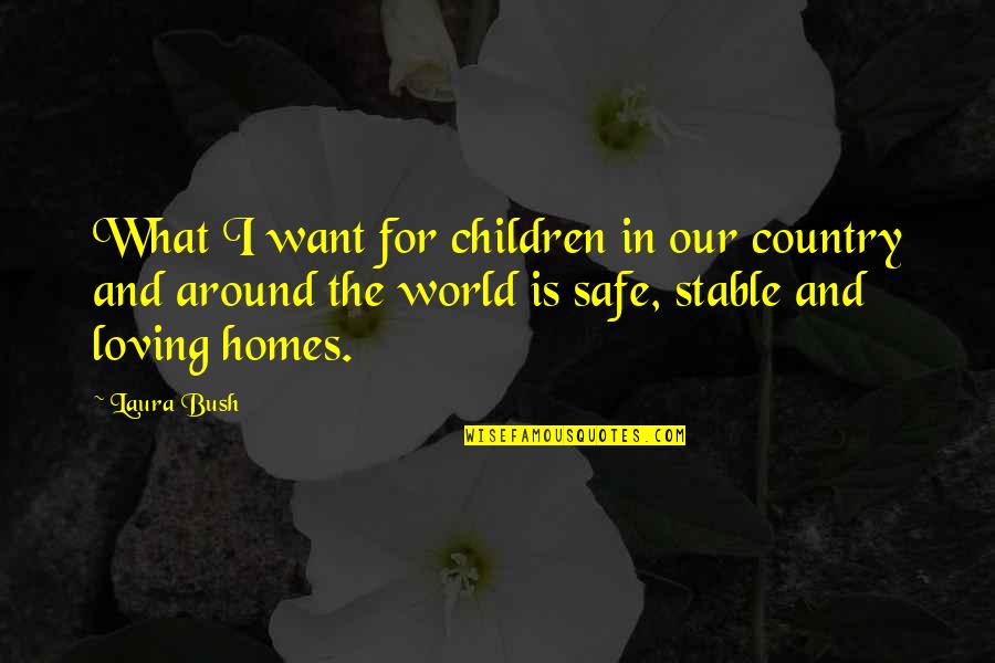 Safe World Quotes By Laura Bush: What I want for children in our country