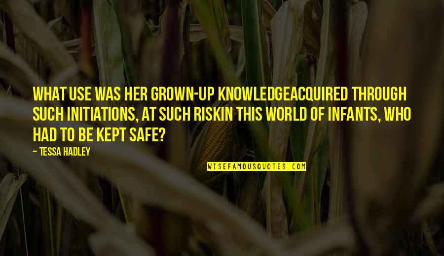 Safe World Quotes By Tessa Hadley: What use was her grown-up knowledgeacquired through such