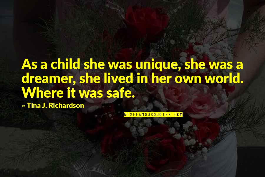 Safe World Quotes By Tina J. Richardson: As a child she was unique, she was