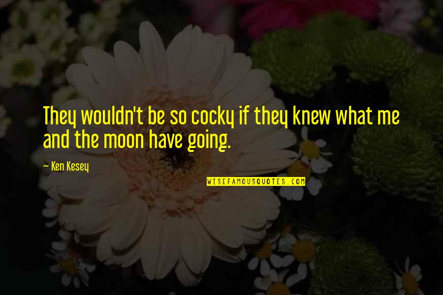 Safe Zone Quotes By Ken Kesey: They wouldn't be so cocky if they knew