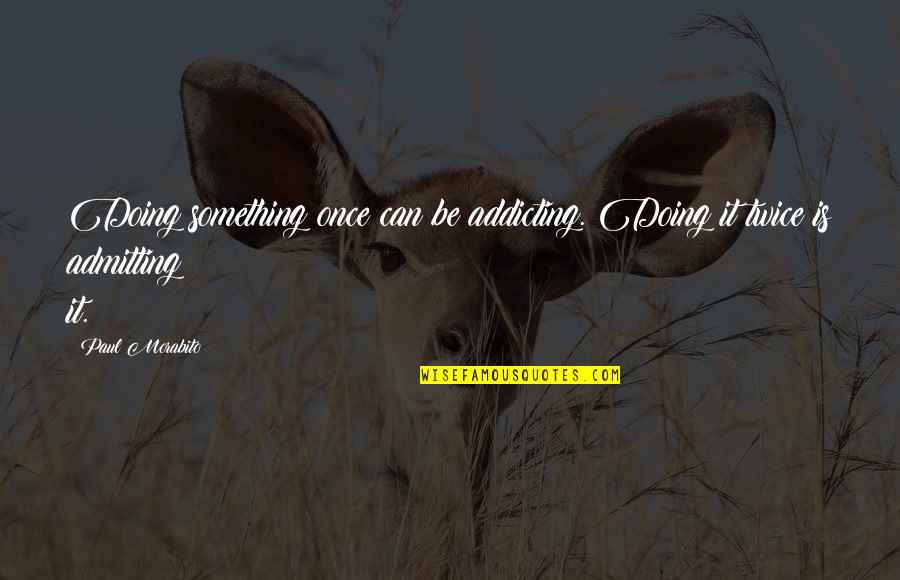 Safeco Rv Quotes By Paul Morabito: Doing something once can be addicting. Doing it