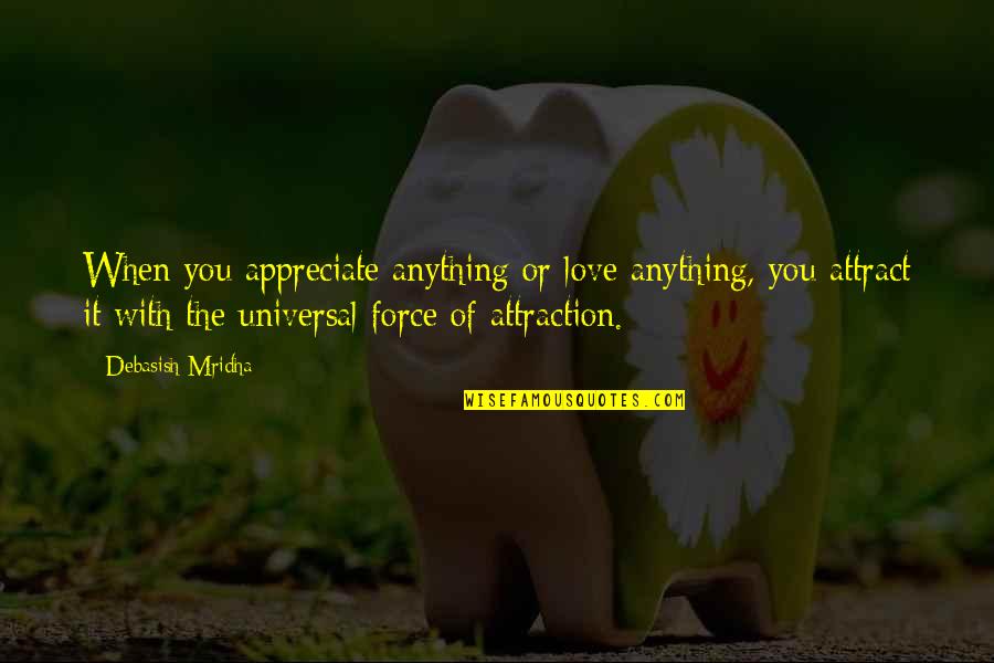 Safeguarded Quotes By Debasish Mridha: When you appreciate anything or love anything, you