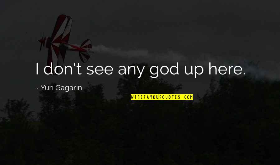 Safeguarding Quotes By Yuri Gagarin: I don't see any god up here.