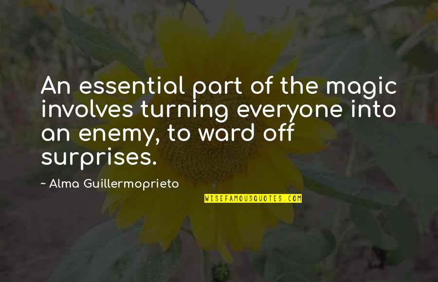 Safeinhome Quotes By Alma Guillermoprieto: An essential part of the magic involves turning Safeinhome Quotes By Alma Guillermoprieto: An essential part of the magic involves turning