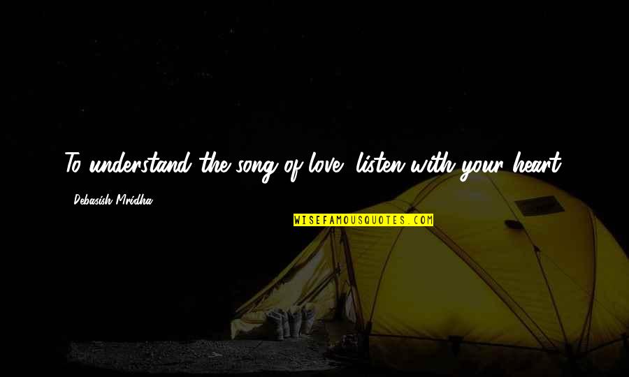 Safeinhome Quotes By Debasish Mridha: To understand the song of love, listen with Safeinhome Quotes By Debasish Mridha: To understand the song of love, listen with