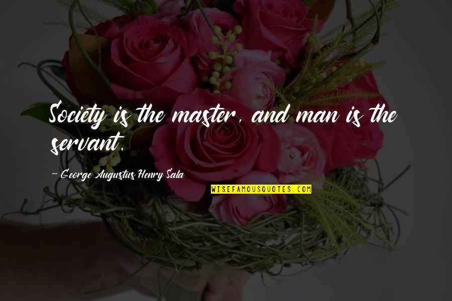 Safeinhome Quotes By George Augustus Henry Sala: Society is the master, and man is the Safeinhome Quotes By George Augustus Henry Sala: Society is the master, and man is the