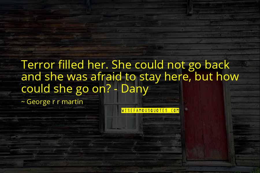 Safeinhome Quotes By George R R Martin: Terror filled her. She could not go back Safeinhome Quotes By George R R Martin: Terror filled her. She could not go back